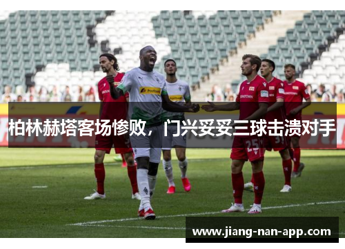 柏林赫塔客场惨败，门兴妥妥三球击溃对手